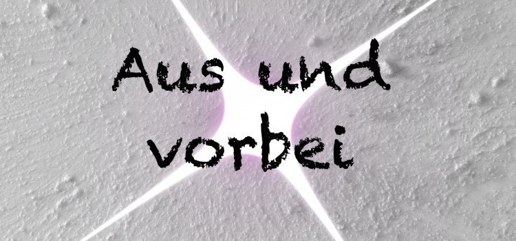Aus und vorbei Aus und vorbei